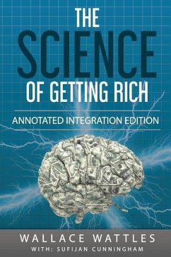 The Science of Getting Rich: By Wallace D. Wattles 1910 Book Annotated to a New Workbook to Share the Secret of the Science of Getting Rich - Cunningham, Sufijan; Wattles, Wallace