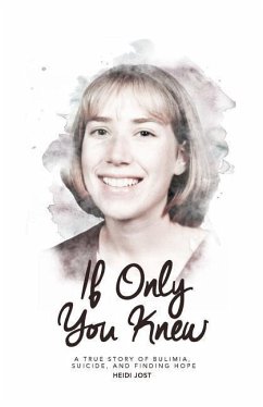 If Only You Knew: a true story of bulimia, suicide, and a journey to hope - Jost, Heidi
