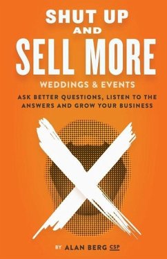 Shut Up and Sell More Weddings & Events: Ask better questions, listen to the answers and grow your business - Berg, Alan