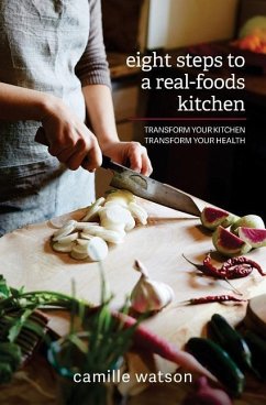 8 Steps to a Real-Foods Kitchen: Transform Your Kitchen, Transform Your Health - Watson, Camille W.