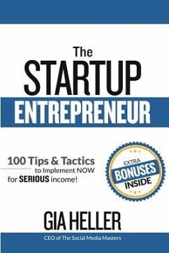 The Startup Entrepreneur: 100 Tips and Tactics to implement NOW for Serious income! - Heller, Gia