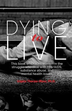 Dying to Live: Embracing Women in the Struggle with HIV/AIDS, Substance Abuse, and Mental Health Issues - Thorpe-Moss Ph. D., Anjela