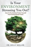 Is Your Environment Stressing You Out?: How to Pro-Actively Protect Yourself From Environmental Toxins