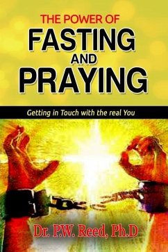 The Power of FASTING And PRAYING: Getting in Touch with the real You - Reed, Ph. D. Dr P. W.