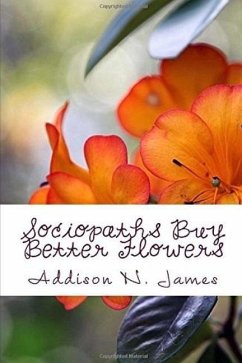 Sociopaths Buy Better Flowers - James, Addison N.