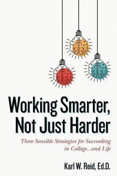 Working Smarter, Not Just Harder: Three Sensible Strategies for Succeeding in College...and Life - Reid, Ed D. Karl W.