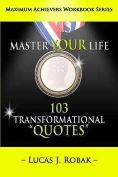 Master Your Life: 103 Transformational Quotes Workbook - Robak, Lucas J.