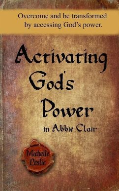 Activating God's Power in Abbie Clair: Overcome and be transformed by accessing God's power. - Leslie, Michelle