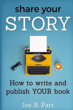 Share Your Story: How to write and publish YOUR book - Parr, Joe B.