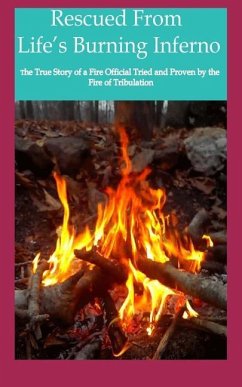 Rescued from Life's Burning Inferno: The True Story of a Fire Official Tried and Proven by the Fire of Tribulation - Jolivette, Roderick B.