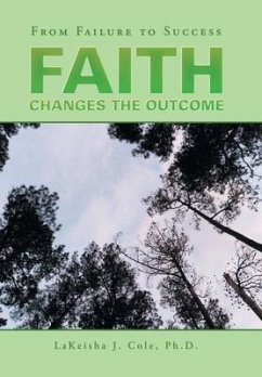 Faith Changes the Outcome - Cole Ph. D., Lakeisha J.