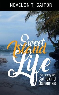 Sweet Island Life: The History of Cat Island - Matulka, Michael J.; Gaitor, Nevelon Theophilus