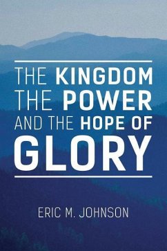 The Kingdom the Power and the Hope of Glory - Johnson, Eric M.