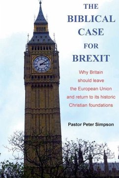 The Biblical Case for Brexit: Why Britain should leave the European Union and return to its historic Christian foundations - Simpson, Peter