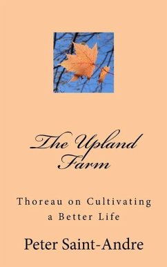 The Upland Farm: Thoreau on Cultivating a Better Life - Saint-Andre, Peter