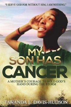 My Son Has Cancer: A Mother's Courage to Hold God's Hand During the Storm - Hudson, Tawanda L.