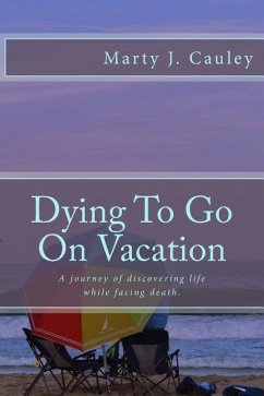 Dying To Go On Vacation: My first twenty-eight days dying... - Cauley, Marty J.