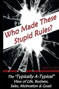 Who Made these Stupid Rules?: The 'Typically A-Typical' view of Life, Business, Sales, Motivation & Goals - Brest, Adam M.