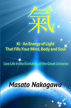 Ki An Energy of Light That Fills Your Mind, Body, and Soul: Live Life in the Evolution of the Great Universe - Nakagawa, Masato