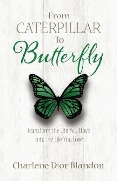 From Caterpillar to Butterfly: Transform the Life You Have into the Life You Love - Blandon, Charlene Dior