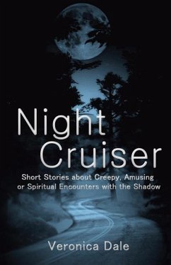 Night Cruiser: Short Stories about Creepy, Amusing, or Spiritual Encounters with the Shadow - Dale, Veronica