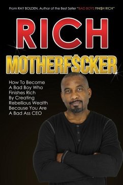 Rich MotherFucker: How To Become a Bad Boy Who Finishes Rich By Creating Rebellious Wealth Because You Are A Bad Ass CEO - Bolden, Ray