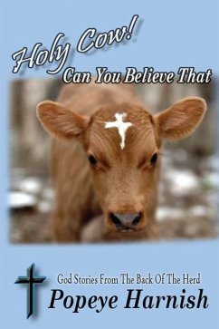 Holy Cow! Can You Believe That: God Stories From The Back Of The Herd - Harnish, Popeye