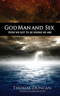 God Man and Sex: How we got to be where we are - Duncan, Thomas