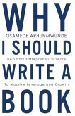 Why i should write a book: The smart entrepreneurs secret to massive leverage and growth