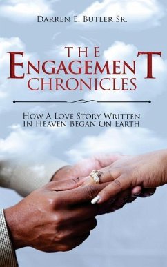 The Engagement Chronicles: How A Love Story Written In Heaven Began On Earth - Butler Sr, Darren E.
