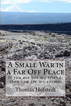 A Small War in a Far Off Place: If you are not my friend, then you are my enemy. - Hofstedt, Thomas