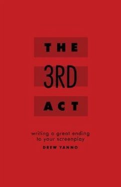The 3rd Act: Writing a Great Ending to Your Screenplay - Yanno, Drew