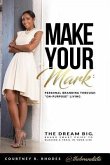 Make Your Mark: Personal Branding through &quote;On-Purpose&quote; Living: The Dream Big, Brand Smart Guide to Blazing a Trail In Your Life