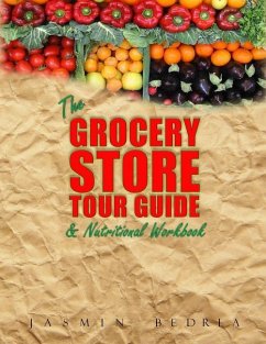 The Grocery Store Tour Guide & Nutritional Workbook: How to Navigate Through the Aisles of Any Supermarket like a Pro and Make the Healthiest Choices - Bedria, Jasmin