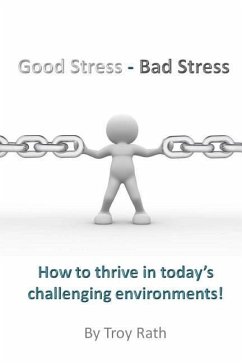 Good Stress - Bad Stress: How to thrive in today's challenging environments! - Rath, Troy R.
