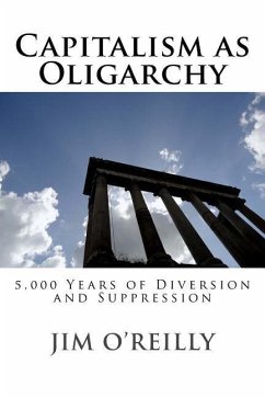 Capitalism as Oligarchy: 5,000 years of diversion and suppression - O'Reilly, Jim