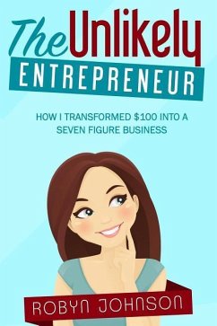 The Unlikely Entrepreneur: How I transformed $100 into a seven figure business - Johnson, Robyn