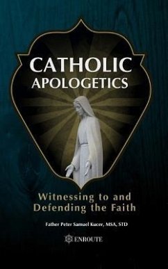 Catholic Apologetics: Witnessing to and Defending the Faith - Kucer Msa, Peter Samuel