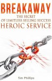 BREAKAWAY - The Secret of Limitless Selling Success: Heroic Service