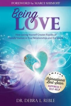 Being Love: How Loving Yourself Creates Ripples of Transformation in Your Relationships and the World - Reble, Debra L.