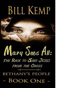 Mary Sees All: The Race to Save Jesus from the Cross - Kemp, Bill