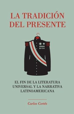 La tradición del presente: El fin de la literatura universal y la narrativa latinoamericana - Ediciones, La Pereza; Cortes, Carlos