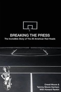 Breaking the Press The Incredible Story of the All American Red Heads - Moore, Orwell; Rankin, Howard; Moore Harrison, Tammy