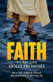 Faith To Receive God's Promises: How to "Walk" in Biblical Faith and Allow the Blessings of God to Chase You