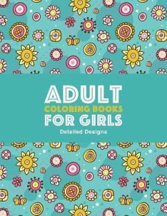 Adult Coloring Books For Girls: Detailed Designs: Advanced Coloring Pages For Older Girls & Teenagers; Zendoodle Flowers, Butterflies, Hearts, Mandala - Art Therapy Coloring