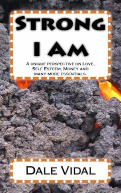 Strong I Am: A unique perspective on Love, Self Esteem, Money and many more essentials. - Vidal, Dale