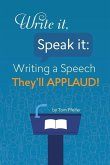 Write it, Speak it: Writing a Speech They?ll APPLAUD!