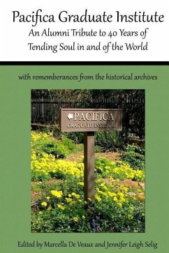 Pacifica Graduate Institute: An Alumni Tribute to 40 Years of Tending Soul in and of the World - de Veaux, Marcella; Selig, Jennifer Leigh