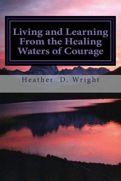 Living and Learning From the Healing Waters of Courage - Wright, Heather D.