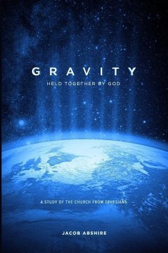 Gravity: Held Together by God: A Study of the Church from Ephesians - Abshire, Jacob P.